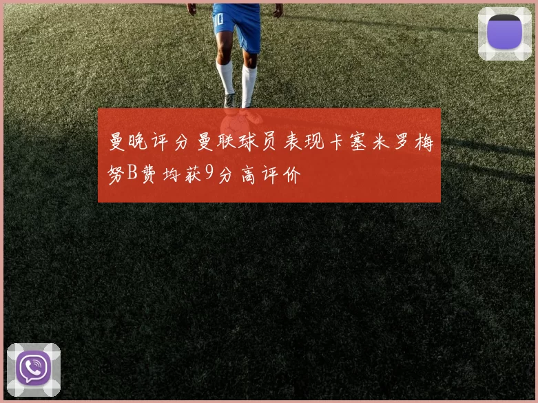 曼晚评分曼联球员表现卡塞米罗梅努B费均获9分高评价