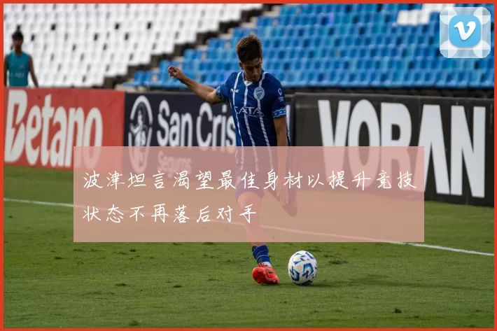 波津坦言渴望最佳身材以提升竞技状态不再落后对手